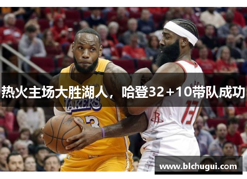 热火主场大胜湖人，哈登32+10带队成功