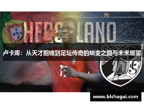 卢卡库：从天才前锋到足坛传奇的蜕变之路与未来展望