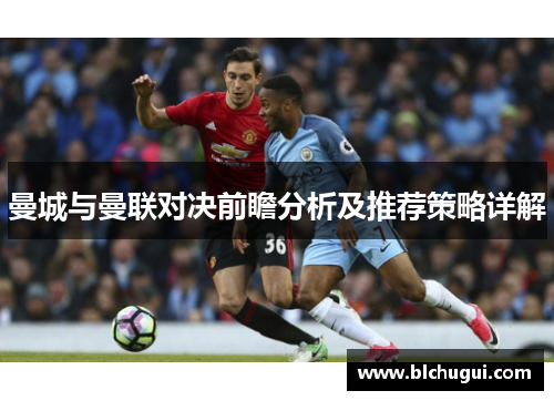 曼城与曼联对决前瞻分析及推荐策略详解